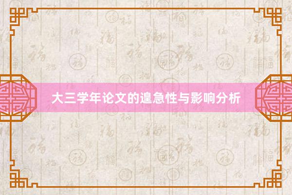 大三学年论文的遑急性与影响分析