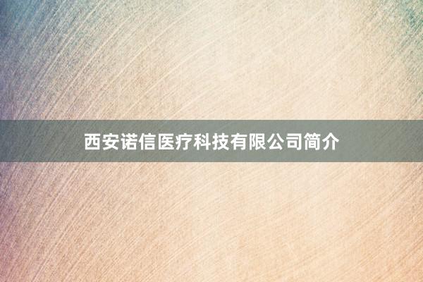 西安诺信医疗科技有限公司简介